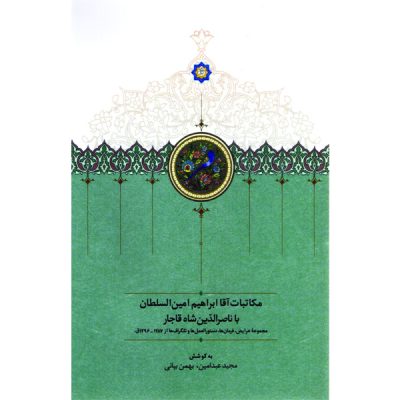 مکاتبات آقاابراهیم امین السلطان با ناصرالدین‌شاه قاجار
